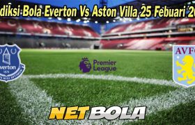 Prediksi Bola Everton Vs Aston Villa 25 Febuari 2023