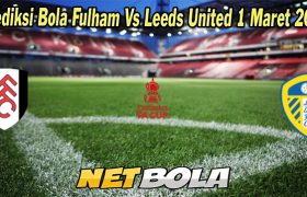 Prediksi Bola Fulham Vs Leeds United 1 Maret 2023