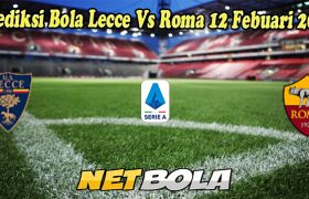 Prediksi Bola Lecce Vs Roma 12 Febuari 2023