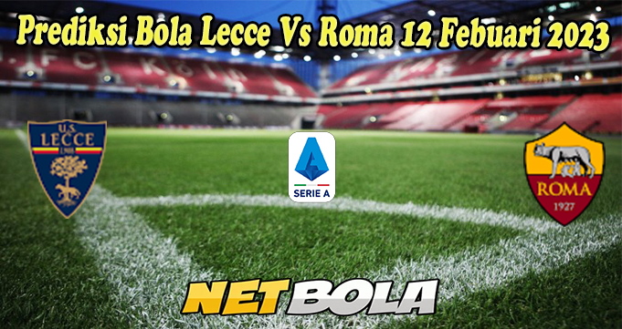 Prediksi Bola Lecce Vs Roma 12 Febuari 2023