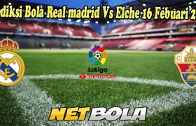 Prediksi Bola Real madrid Vs Elche 16 Febuari 2023