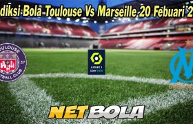 Prediksi Bola Toulouse Vs Marseille 20 Febuari 2023