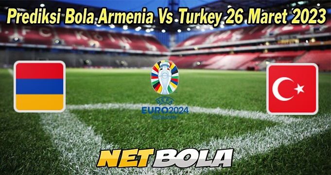 Prediksi Bola Armenia Vs Turkey 26 Maret 2023