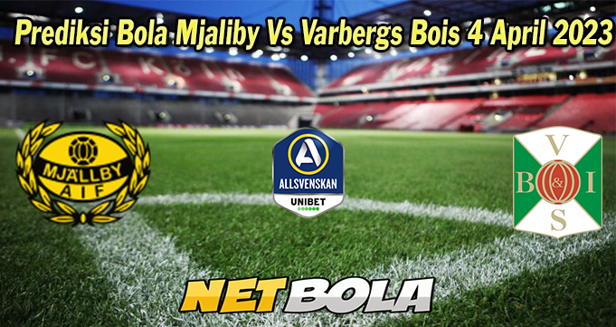 Prediksi Bola Mjaliby Vs Varbergs Bois 4 April 2023