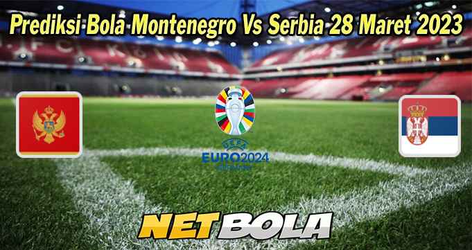 Prediksi Bola Montenegro Vs Serbia 28 Maret 2023