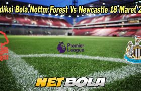 Prediksi Bola Nottm Forest Vs Newcastle 18 Maret 2023