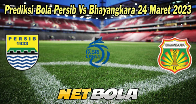 Prediksi Bola Persib Vs Bhayangkara 24 Maret 2023