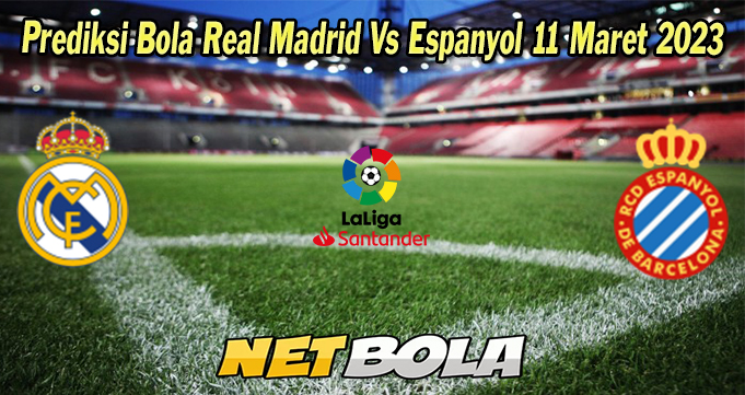 Prediksi Bola Real Madrid Vs Espanyol 11 Maret 2023