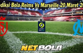 Prediksi Bola Reims Vs Marseille 20 Maret 2023