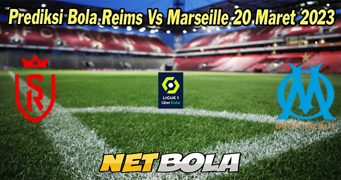 Prediksi Bola Reims Vs Marseille 20 Maret 2023