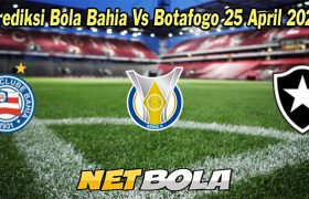 Prediksi Bola Bahia Vs Botafogo 25 April 2023