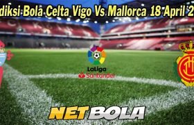 Prediksi Bola Celta Vigo Vs Mallorca 18 April 2023