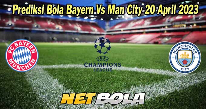 Prediksi Bola Bayern Vs Man City 20 April 2023