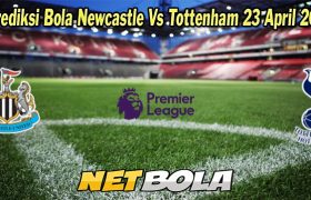 Prediksi Bola Newcastle Vs Tottenham 23 April 2023