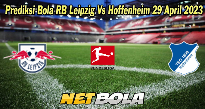 Prediksi Bola RB Leipzig Vs Hoffenheim 29 April 2023