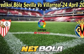 Prediksi Bola Sevilla Vs Villarreal 24 April 2023