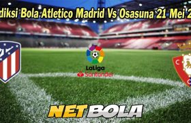 Prediksi Bola Atletico Madrid Vs Osasuna 21 Mei 2023