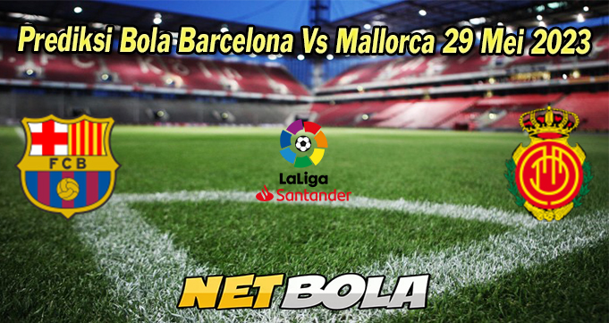 Prediksi Bola Barcelona Vs Mallorca 29 Mei 2023