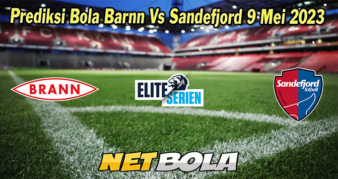 Prediksi Bola Barnn Vs Sandefjord 9 Mei 2023