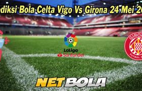 Prediksi Bola Celta Vigo Vs Girona 24 Mei 2023