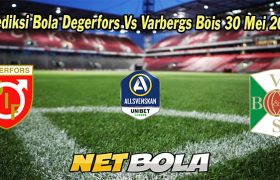 Prediksi Bola Degerfors Vs Varbergs Bois 30 Mei 2023