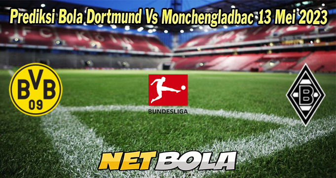 Prediksi Bola Dortmund Vs Monchengladbac 13 Mei 2023