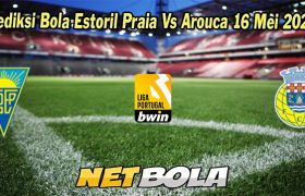 Prediksi Bola Estoril Praia Vs Arouca 16 Mei 2023