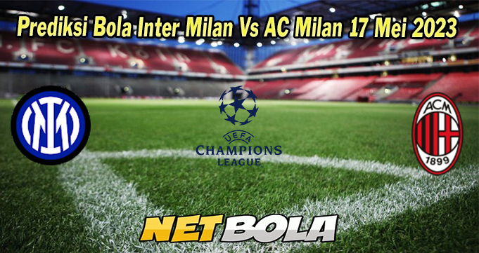 Prediksi Bola Inter Milan Vs AC Milan 17 Mei 2023