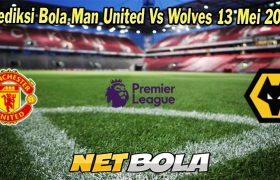 Prediksi Bola Man United Vs Wolves 13 Mei 2023