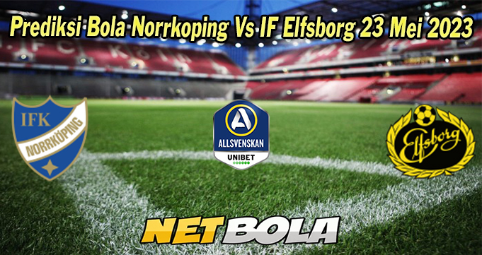 Prediksi Bola Norrkoping Vs IF Elfsborg 23 Mei 2023