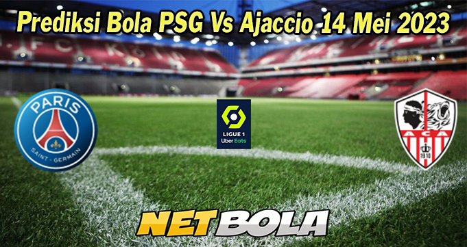 Prediksi Bola PSG Vs Ajaccio 14 Mei 2023