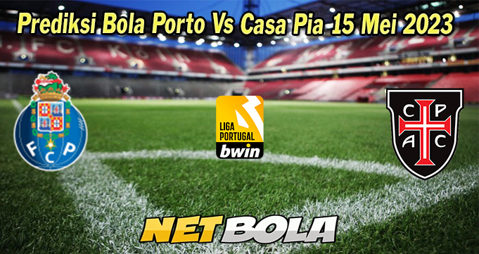 Prediksi Bola Porto Vs Casa Pia 15 Mei 2023