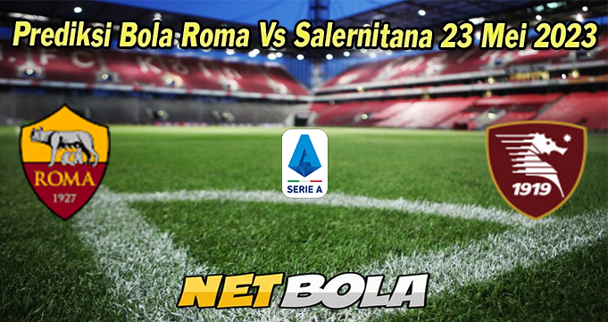 Prediksi Bola Roma Vs Salernitana 23 Mei 2023