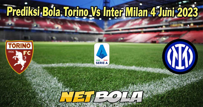 Prediksi Bola Torino Vs Inter Milan 4 Juni 2023