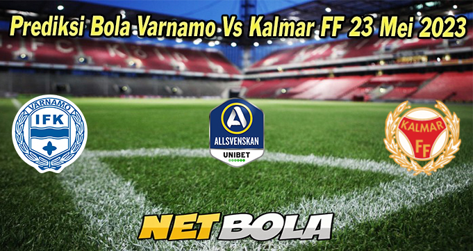 Prediksi Bola Varnamo Vs Kalmar FF 23 Mei 2023