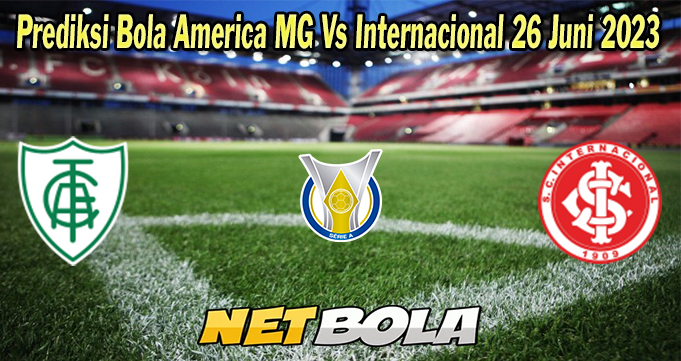 Prediksi Bola America MG Vs Internacional 26 Juni 2023