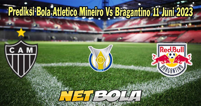 Prediksi Bola Atletico Mineiro Vs Bragantino 11 Juni 2023