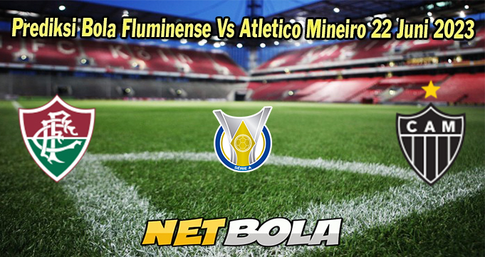 Prediksi Bola Fluminense Vs Atletico Mineiro 22 Juni 2023