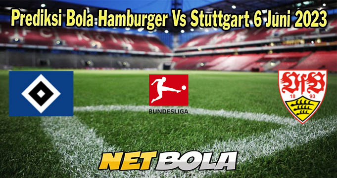 Prediksi Bola Hamburger Vs Stuttgart 6 Juni 2023