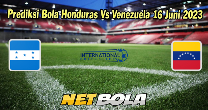 Prediksi Bola Honduras Vs Venezuela 16 Juni 2023