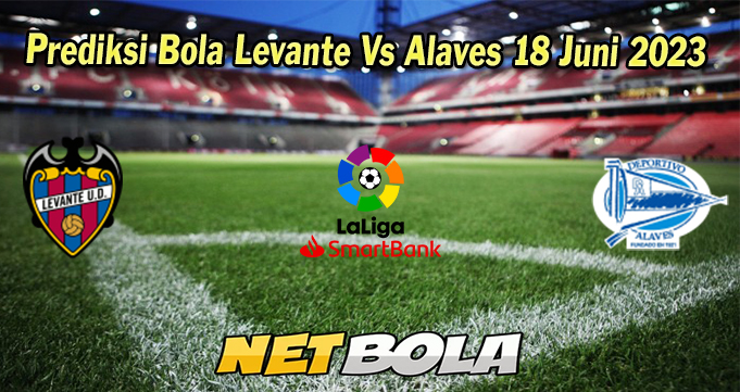 Prediksi Bola Levante Vs Alaves 18 Juni 2023