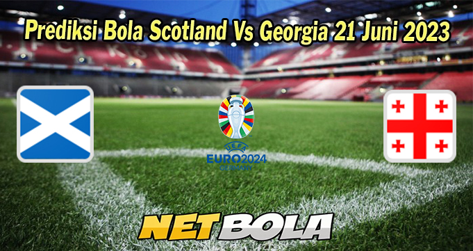 Prediksi Bola Scotland Vs Georgia 21 Juni 2023