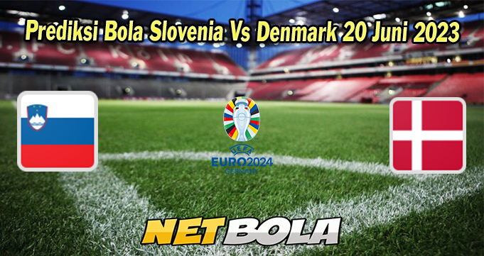 Prediksi Bola Slovenia Vs Denmark 20 Juni 2023