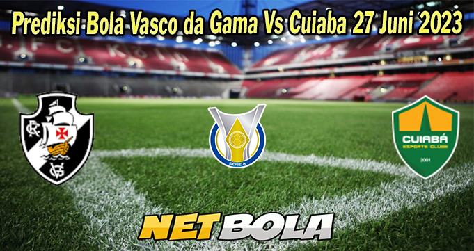 Prediksi Bola Vasco da Gama Vs Cuiaba 27 Juni 2023