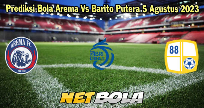 Prediksi Bola Arema Vs Barito Putera 5 Agustus 2023