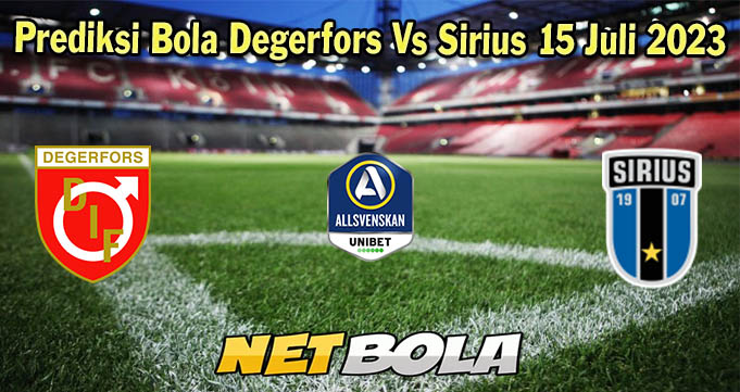 Prediksi Bola Degerfors Vs Sirius 15 Juli 2023