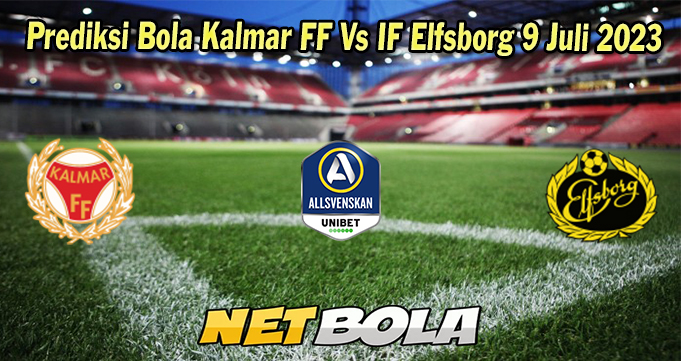 Prediksi Bola Kalmar FF Vs IF Elfsborg 9 Juli 2023