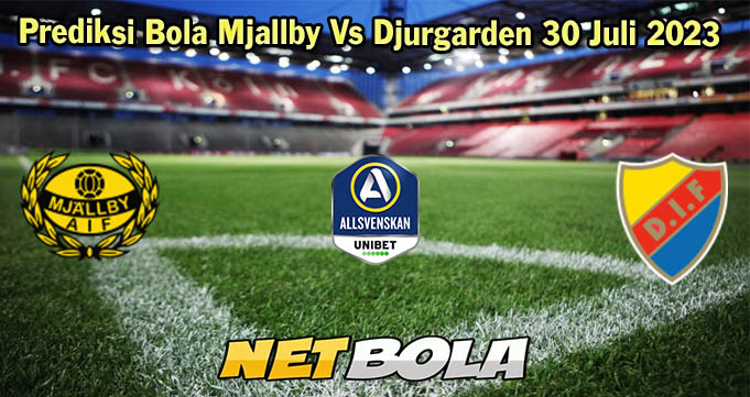 Prediksi Bola Mjallby Vs Djurgarden 30 Juli 2023