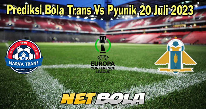 Prediksi Bola Trans Vs Pyunik 20 Juli 2023