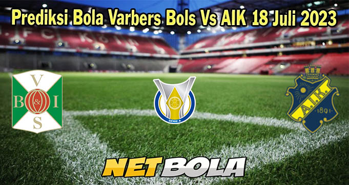 Prediksi Bola Varbers Bols Vs AIK 18 Juli 2023